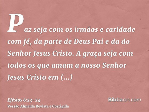 Paz seja com os irmãos e caridade com fé, da parte de Deus Pai e da do Senhor Jesus Cristo.A graça seja com todos os que amam a nosso Senhor Jesus Cristo em sin