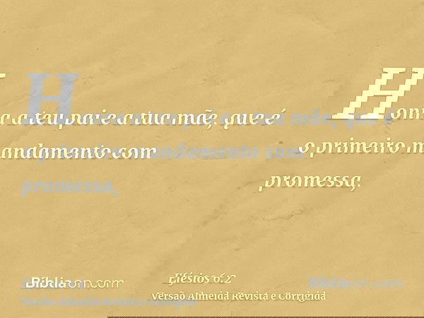 Honra a teu pai e a tua mãe, que é o primeiro mandamento com promessa,