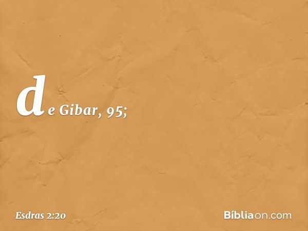 de Gibar, 95; -- Esdras 2:20