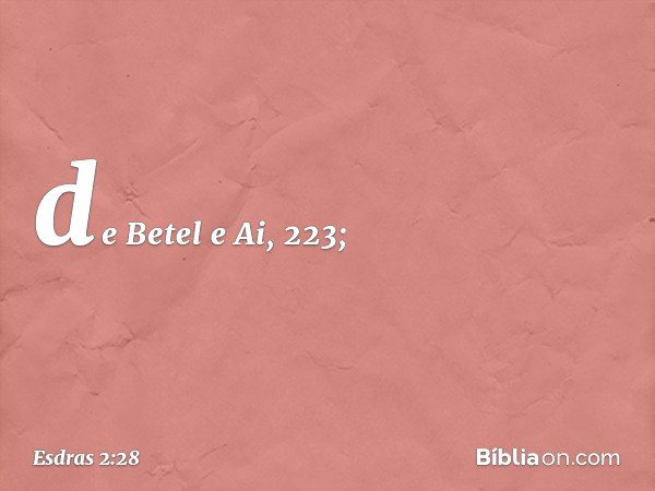 de Betel e Ai, 223; -- Esdras 2:28