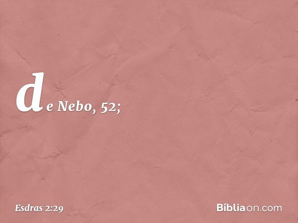 de Nebo, 52; -- Esdras 2:29