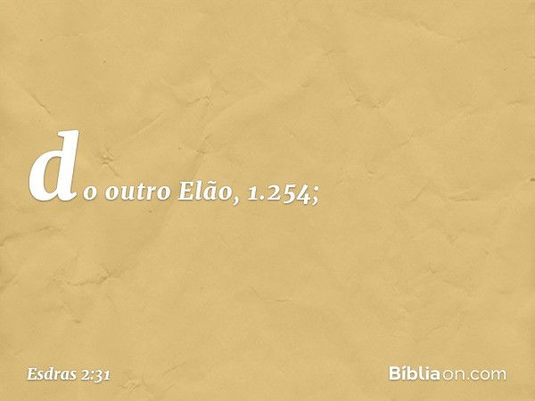 do outro Elão, 1.254; -- Esdras 2:31