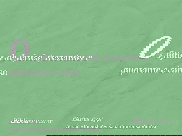 Os filhos de Jericó, trezentos e quarenta e cinco.