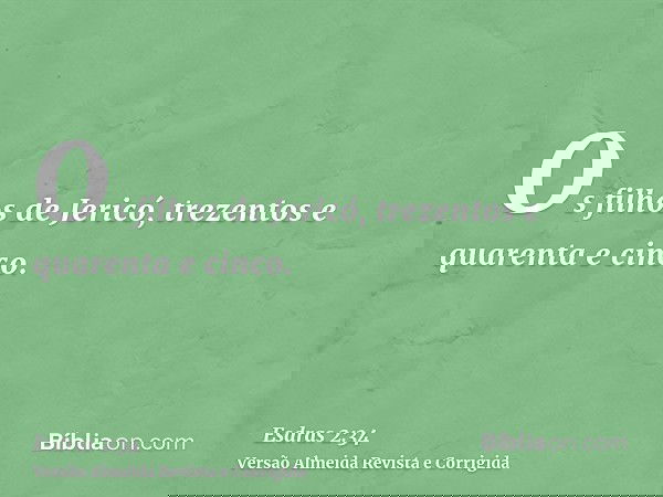 Os filhos de Jericó, trezentos e quarenta e cinco.