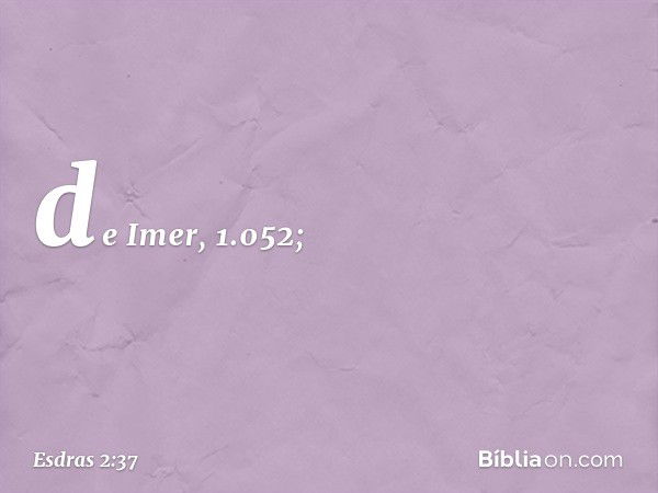 de Imer, 1.052; -- Esdras 2:37