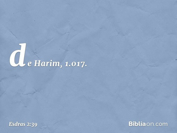 de Harim, 1.017. -- Esdras 2:39