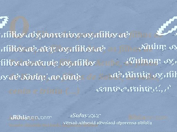 Os filhos dos porteiros: os filhos de Salum, os filhos de Ater, os filhos de Talmom, os filhos de Acube, os filhos de Hatita, os filhos de Sobai, ao todo, cento