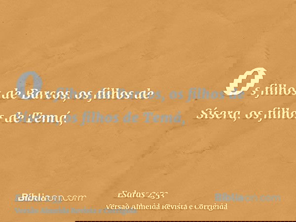 os filhos de Barcos, os filhos de Sísera, os filhos de Temá,