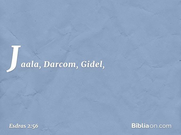 Jaala, Darcom, Gidel, -- Esdras 2:56