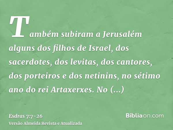 Também subiram a Jerusalém alguns dos filhos de Israel, dos sacerdotes, dos levitas, dos cantores, dos porteiros e dos netinins, no sétimo ano do rei Artaxerxes