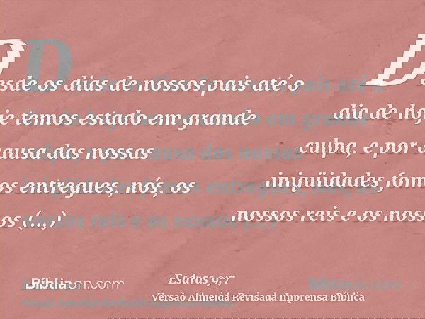 Desde os dias de nossos pais até o dia de hoje temos estado em grande culpa, e por causa das nossas iniqüidades fomos entregues, nós, os nossos reis e os nossos