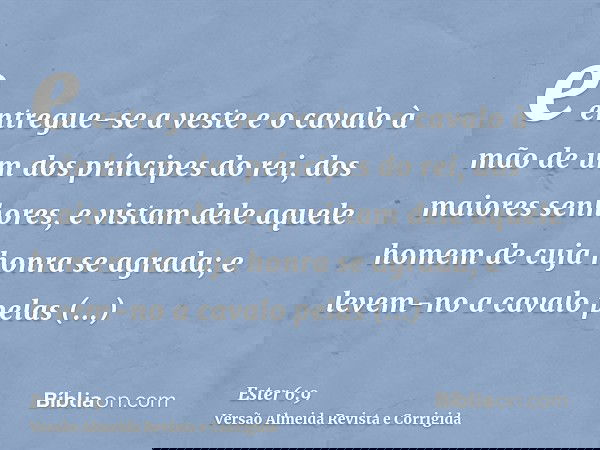 e entregue-se a veste e o cavalo à mão de um dos príncipes do rei, dos maiores senhores, e vistam dele aquele homem de cuja honra se agrada; e levem-no a cavalo