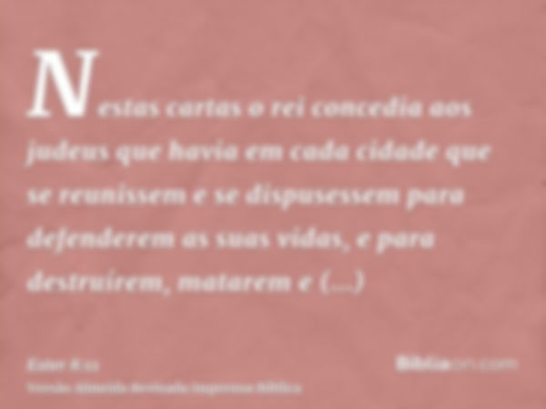 Nestas cartas o rei concedia aos judeus que havia em cada cidade que se reunissem e se dispusessem para defenderem as suas vidas, e para destruírem, matarem e e