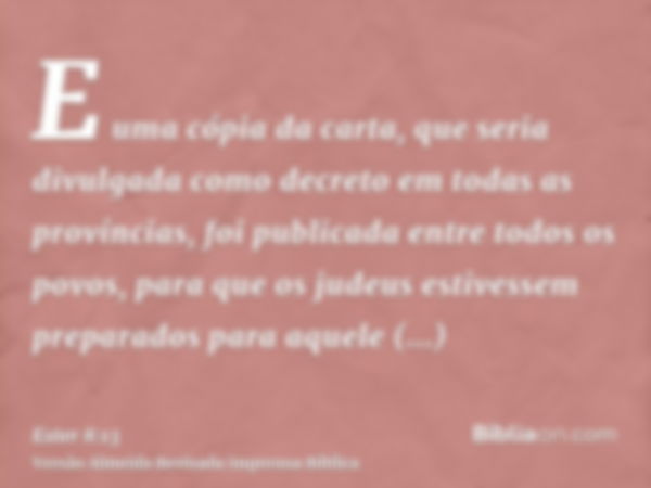 E uma cópia da carta, que seria divulgada como decreto em todas as províncias, foi publicada entre todos os povos, para que os judeus estivessem preparados para