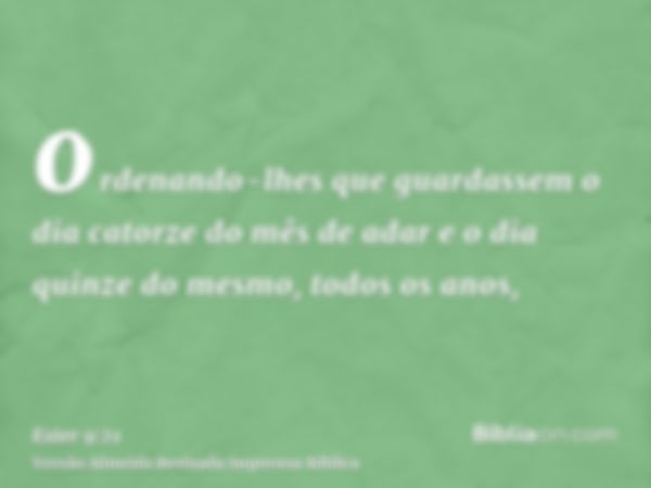 ordenando-lhes que guardassem o dia catorze do mês de adar e o dia quinze do mesmo, todos os anos,