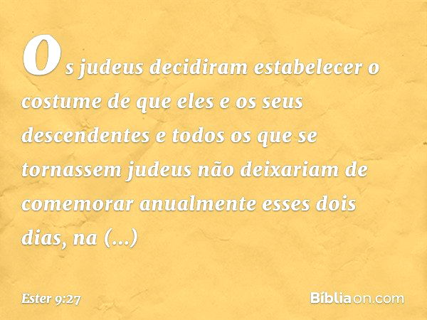 os judeus decidiram estabelecer o costume de que eles e os seus descendentes e todos os que se tornassem judeus não deixariam de comemorar anualmente esses dois