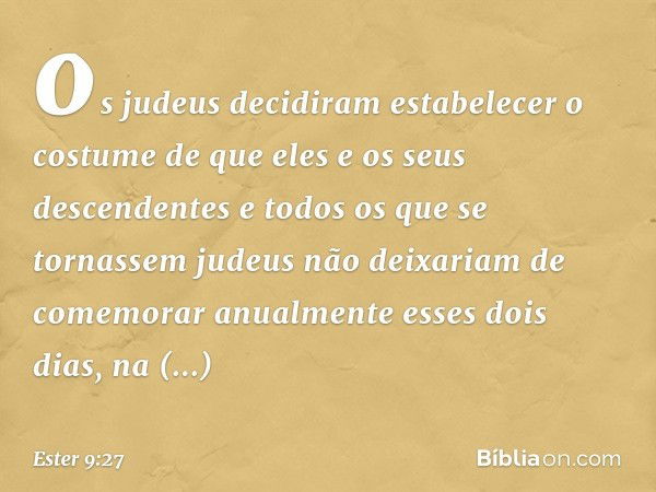 os judeus decidiram estabelecer o costume de que eles e os seus descendentes e todos os que se tornassem judeus não deixariam de comemorar anualmente esses dois