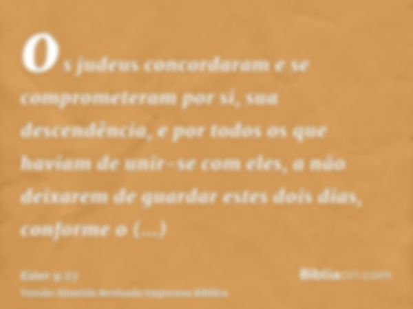 os judeus concordaram e se comprometeram por si, sua descendência, e por todos os que haviam de unir-se com eles, a não deixarem de guardar estes dois dias, con