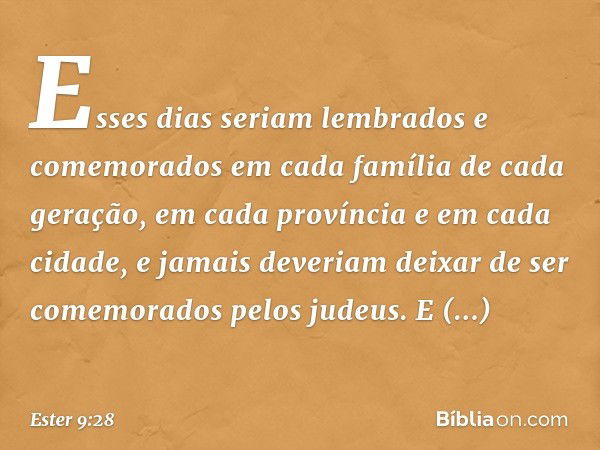 Esses dias seriam lembrados e comemorados em cada família de cada geração, em cada província e em cada cidade, e jamais deveriam deixar de ser comemorados pelos