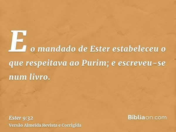 E o mandado de Ester estabeleceu o que respeitava ao Purim; e escreveu-se num livro.