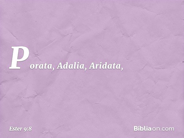 Porata, Ada­lia, Aridata, -- Ester 9:8
