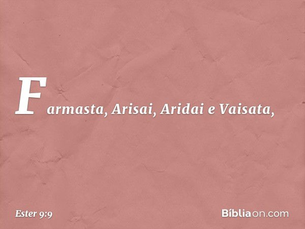 Farmasta, Arisai, Aridai e Vaisata, -- Ester 9:9