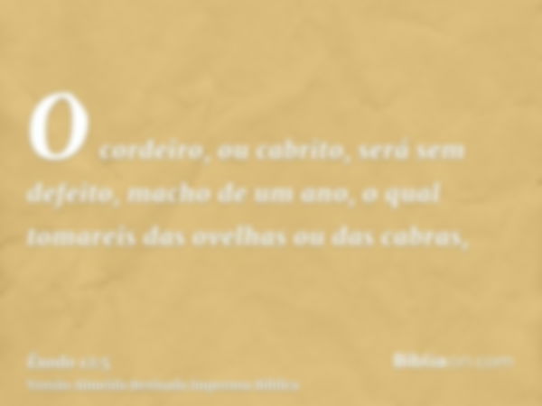 O cordeiro, ou cabrito, será sem defeito, macho de um ano, o qual tomareis das ovelhas ou das cabras,