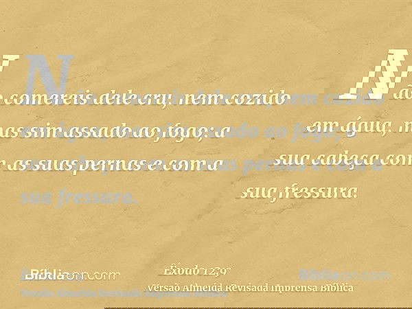 Não comereis dele cru, nem cozido em água, mas sim assado ao fogo; a sua cabeça com as suas pernas e com a sua fressura.
