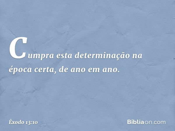 Cum­pra esta determinação na época certa, de ano em ano. -- Êxodo 13:10