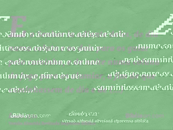 E o Senhor ia adiante deles, de dia numa coluta e os dois para os guiar pelo caminho, e de noite numa coluna de fogo para os alumiar, a fim de que caminhassem d