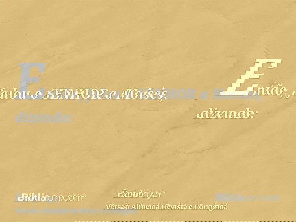 Então, falou o SENHOR a Moisés, dizendo: