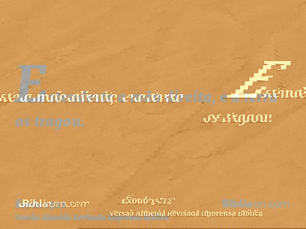 Estendeste a mão direita, e a terra os tragou.