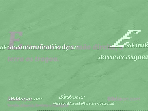 Estendeste a tua mão direita; a terra os tragou.