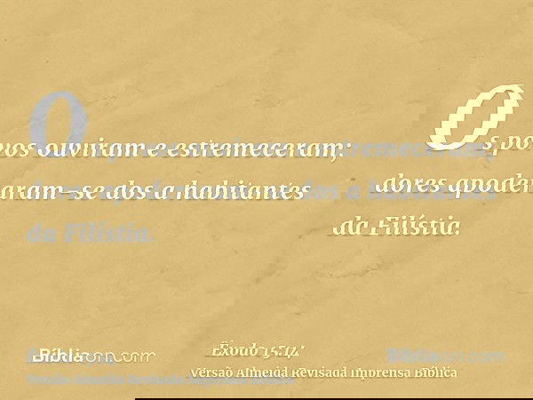 Os povos ouviram e estremeceram; dores apoderaram-se dos a habitantes da Filístia.