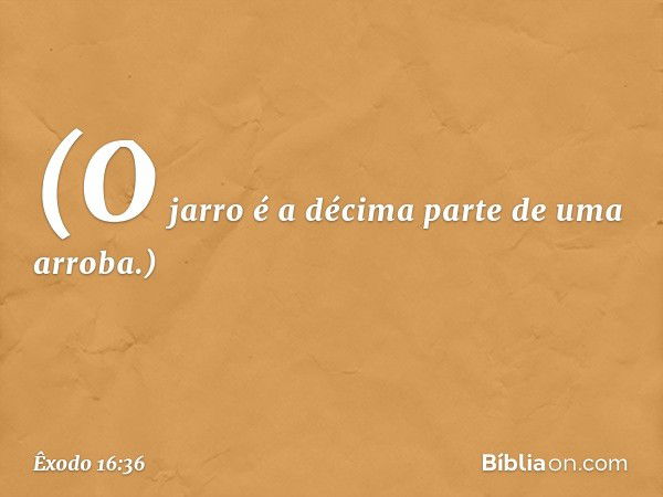 (O jarro é a décima parte de uma arroba.) -- Êxodo 16:36