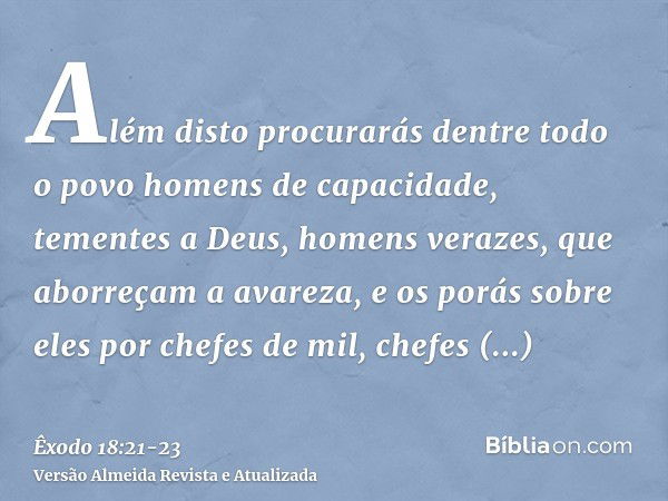 Além disto procurarás dentre todo o povo homens de capacidade, tementes a Deus, homens verazes, que aborreçam a avareza, e os porás sobre eles por chefes de mil