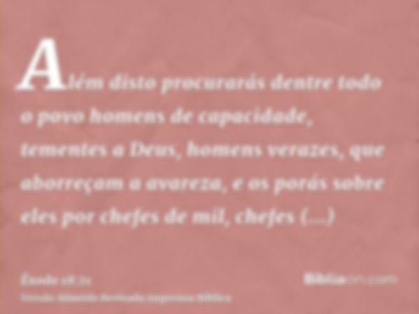 Além disto procurarás dentre todo o povo homens de capacidade, tementes a Deus, homens verazes, que aborreçam a avareza, e os porás sobre eles por chefes de mil