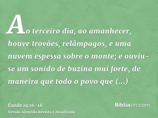 Ao terceiro dia, ao amanhecer, houve trovões, relâmpagos, e uma nuvem espessa sobre o monte; e ouviu-se um sonido de buzina mui forte, de maneira que todo o pov