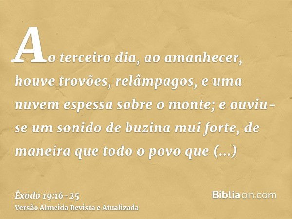 Ao terceiro dia, ao amanhecer, houve trovões, relâmpagos, e uma nuvem espessa sobre o monte; e ouviu-se um sonido de buzina mui forte, de maneira que todo o pov