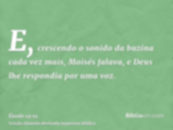 E, crescendo o sonido da buzina cada vez mais, Moisés falava, e Deus lhe respondia por uma voz.