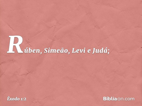 Rúben, Si­meão, Levi e Judá; -- Êxodo 1:2