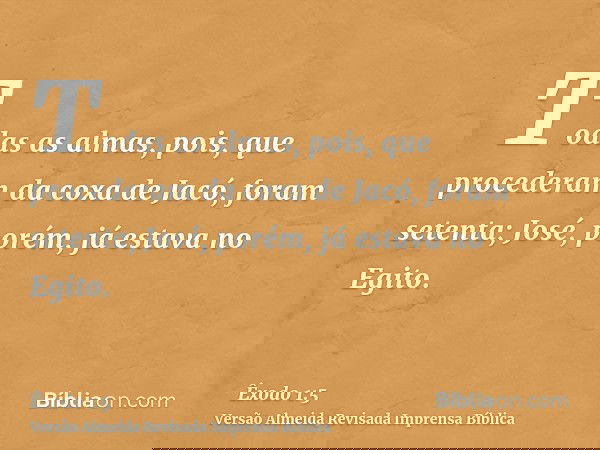 Todas as almas, pois, que procederam da coxa de Jacó, foram setenta; José, porém, já estava no Egito.