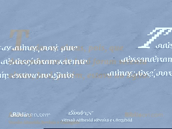 Todas as almas, pois, que descenderam de Jacó foram setenta almas; José, porém, estava no Egito.