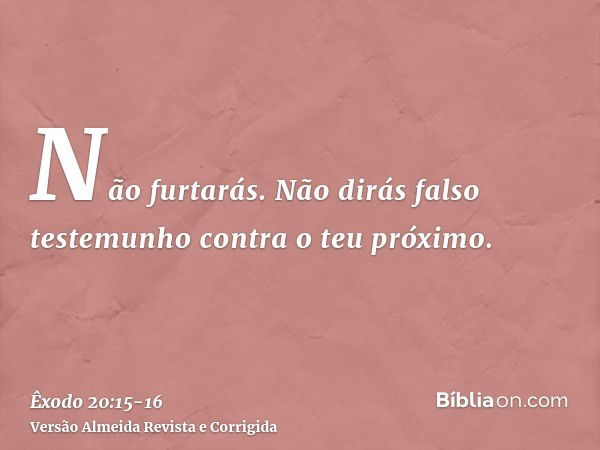 Não furtarás.Não dirás falso testemunho contra o teu próximo.