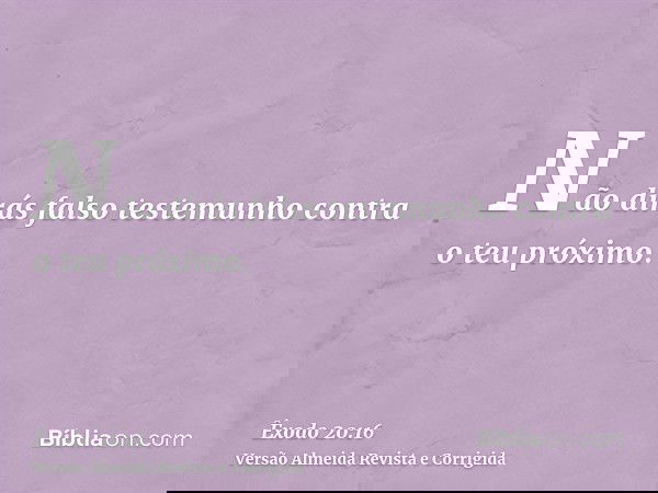 Não dirás falso testemunho contra o teu próximo.