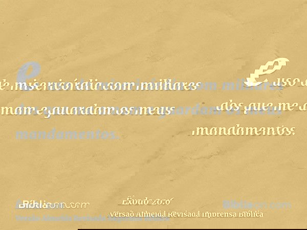 e uso de misericórdia com milhares dos que me amam e guardam os meus mandamentos.