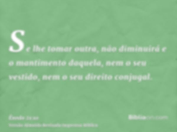 Se lhe tomar outra, não diminuirá e o mantimento daquela, nem o seu vestido, nem o seu direito conjugal.