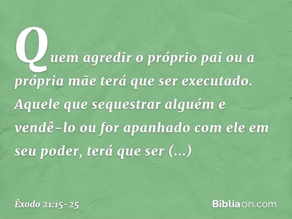 "Quem agredir o próprio pai ou a pró­pria mãe terá que ser executado. "Aquele que sequestrar alguém e vendê-lo ou for apanhado com ele em seu po­der, terá que s