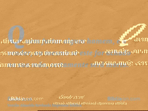Quem furtar algum homem, e o vender, ou mesmo se este for achado na sua mão, certamente será morto.