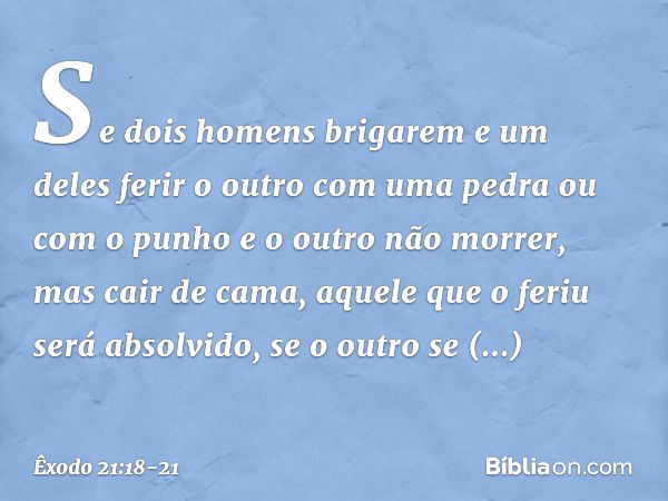 "Se dois homens brigarem e um deles ferir o outro com uma pedra ou com o punho e o outro não morrer, mas cair de cama, aquele que o feriu será absolvido, se o o